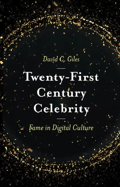 Twenty-First Century Celebrity: Fame in Digital Culture by David C. Giles
