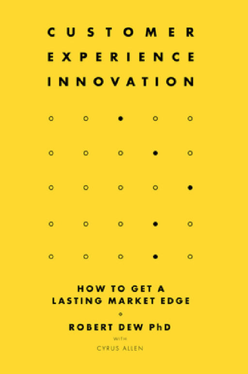Customer Experience Innovation: How to Get a Lasting Market Edge by Robert Dew, Cyrus Allen