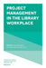 Project Management in the Library Workplace by Alice Daugherty, Samantha Schmehl Hines