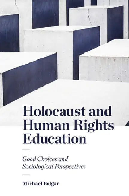 Holocaust and Human Rights Education: Good Choices and Sociological Perspectives by Michael Polgar