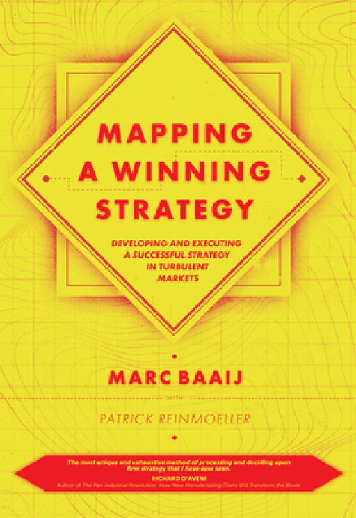 Mapping a Winning Strategy: Developing and Executing a Successful Strategy in Turbulent Markets by Marc Baaij, Patrick Reinmoeller
