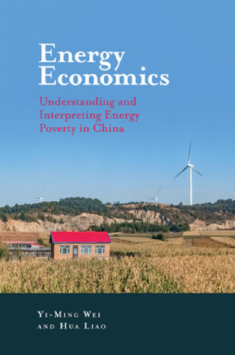 Energy Economics: Understanding and Interpreting Energy Poverty in China by Yi-Ming Wei, Hua Liao