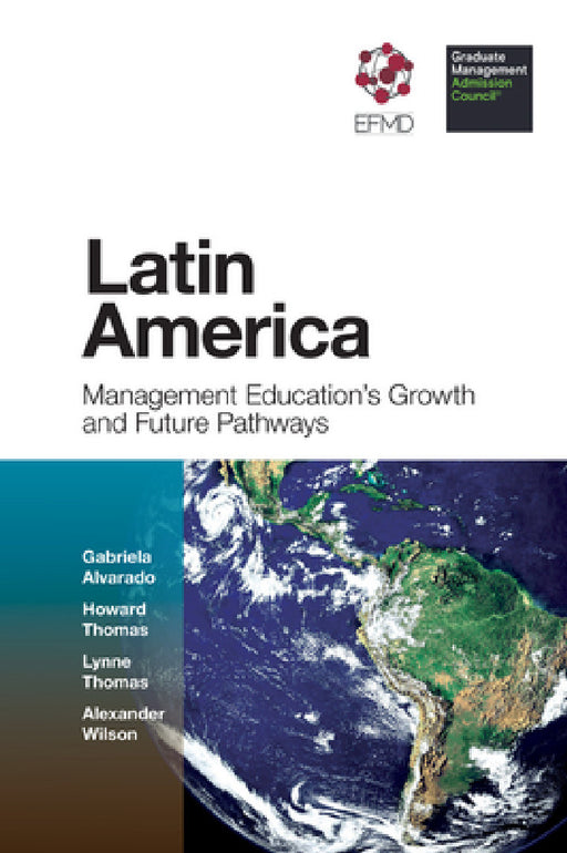 Latin America: Management Education's Growth and Future Pathways by Gabriela Alvarado, Howard Thomas, Lynne Thomas