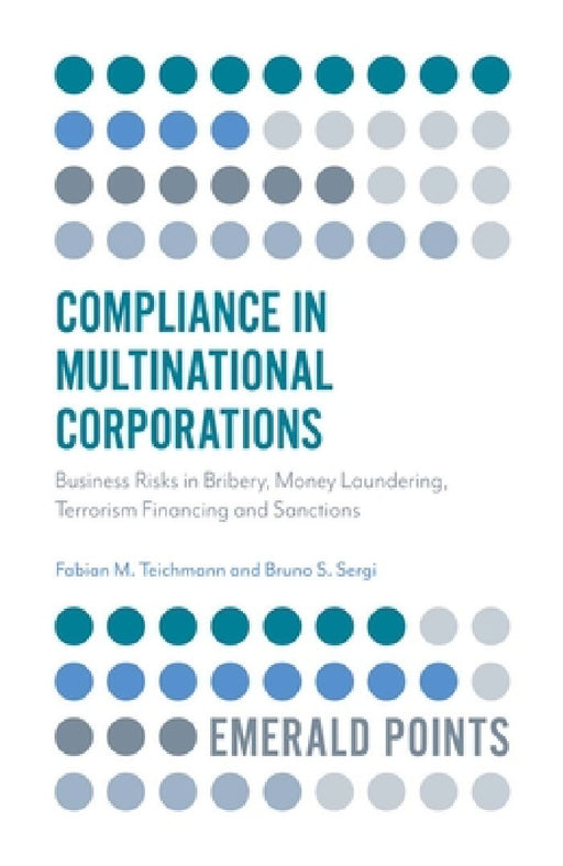 Compliance in Multinational Corporations: Business Risks in Bribery, Money Laundering, Terrorism Financing and Sanctions by Fabian M. Teichmann, Bruno S. Sergi