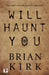 Will Haunt You by Brian Kirk