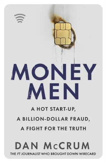 Money Men: A Hot Startup, A Billion Dollar Fraud, A Fight for the Truth by Dan Mccrum