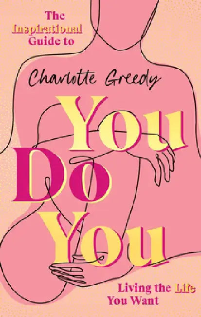 You Do You: The Inspirational Guide to Getting the Life You Want by Charlotte Greedy