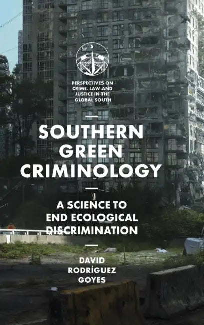 Southern Green Criminology: A Science to End Ecological Discrimination by David Rodríguez Goyes