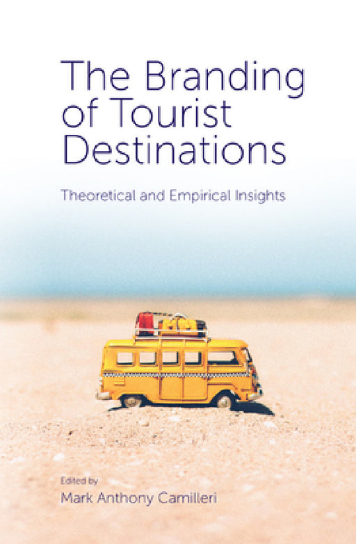 The Branding of Tourist Destinations: Theoretical and Empirical Insights by Mark Anthony Camilleri