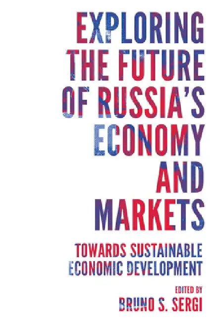 Exploring the Future of Russia's Economy and Markets: Towards Sustainable Economic Development by Bruno S. Sergi