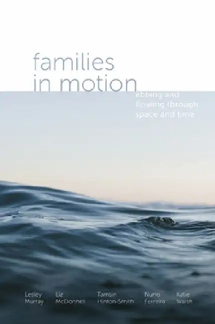 Families in Motion: Ebbing and Flowing Through Space and Time by Lesley Murray