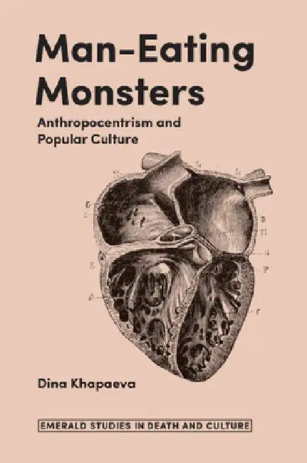 Man-Eating Monsters: Anthropocentrism and Popular Culture by Dina Khapaeva