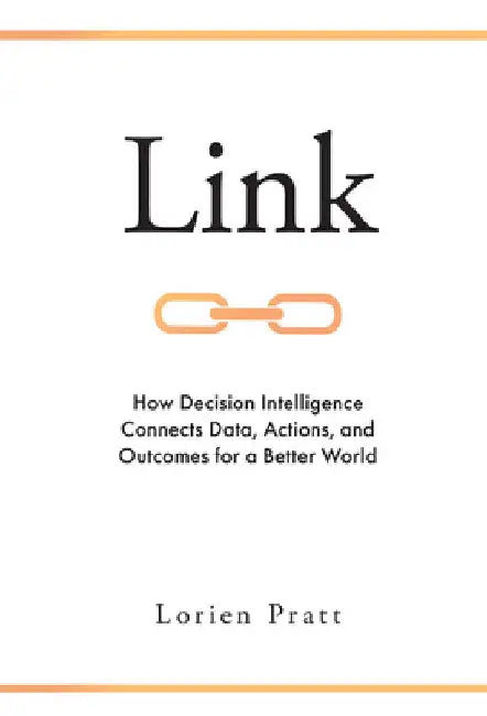 Link: How Decision Intelligence Connects Data, Actions, and Outcomes for a Better World by Lorien Pratt