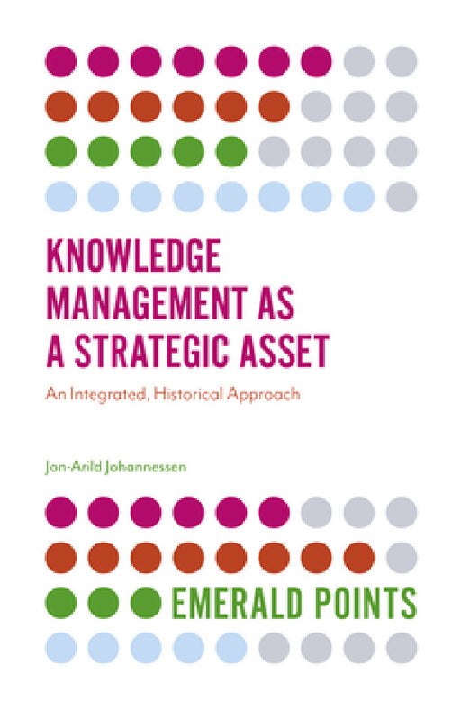 Knowledge Management as a Strategic Asset: An Integrated, Historical Approach by Jon-Arild Johannessen
