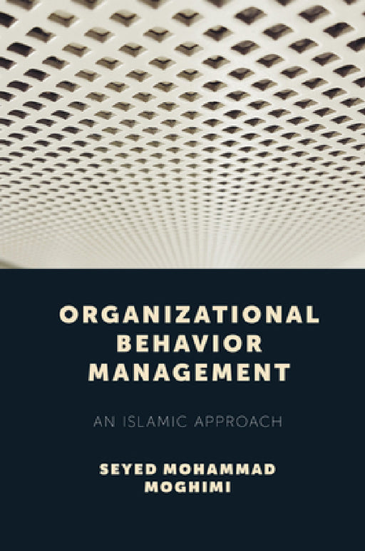 Organizational Behavior Management: An Islamic Approach by Seyed Mohammad Moghimi