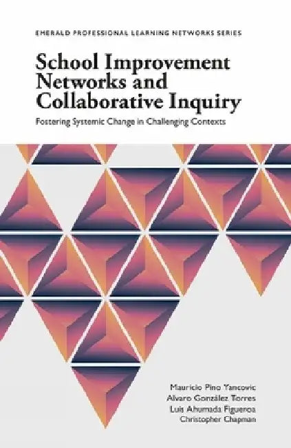 School Improvement Networks and Collaborative Inquiry: Fostering Systemic Change in Challenging Contexts by Mauricio Yancovic