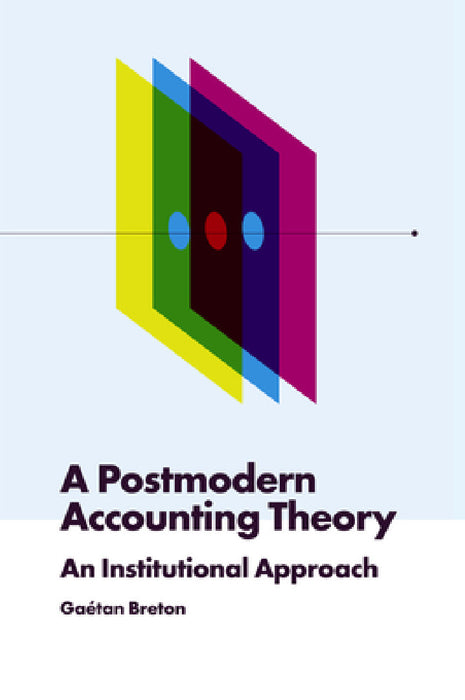 A Postmodern Accounting Theory: An Institutional Approach by Gaétan Breton