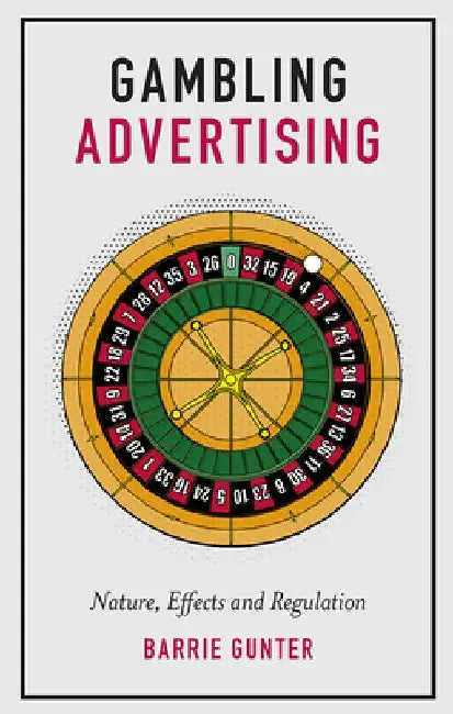 Gambling Advertising: Nature, Effects and Regulation by Barrie Gunter