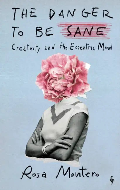 The Danger to be Sane: Creativity and the Eccentric Mind by Rosa Montero
