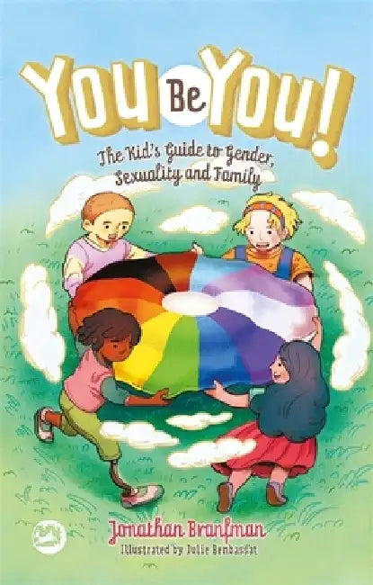You Be You!: The Kid's Guide to Gender, Sexuality, and Family by Jonathan Branfman