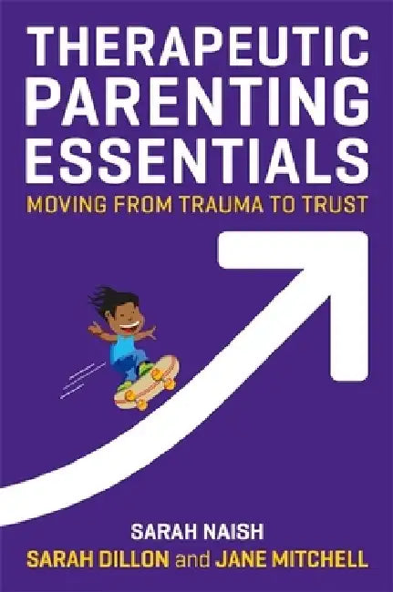 Therapeutic Parenting Essentials: Moving from Trauma to Trust by Sarah Naish