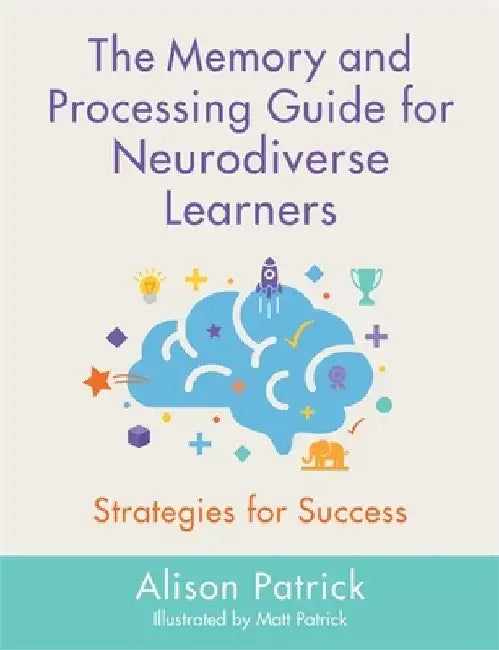 The Memory and Processing Guide for Neurodiverse Learners: Strategies for Success by Alison Patrick
