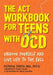 The ACT Workbook for Teens with Ocd: Unhook Yourself and Live Life to the Full by Patricia Zurita Ona