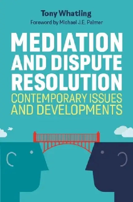 Mediation and Dispute Resolution: Contemporary Issues and Developments by Tony Whatling