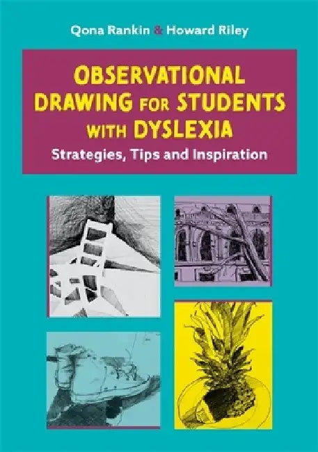 Observational Drawing for Students with Dyslexia: Strategies, Tips and Inspiration by Qona Rankin