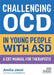 Challenging Ocd in Young People with Asd: A CBT Manual for Therapists by Amita Jassi