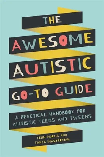 The Awesome Autistic Go-To Guide: A Practical Handbook for Autistic Teens and Tweens by Yenn Purkis