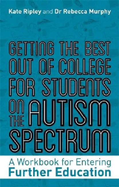 Getting the Best Out of College for Students on the Autism Spectrum: A Workbook for Entering Further Education by Kate Ripley