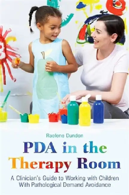 PDA in the Therapy Room: A Clinician's Guide to Working with Children with Pathological Demand Avoidance by Raelene Dundon
