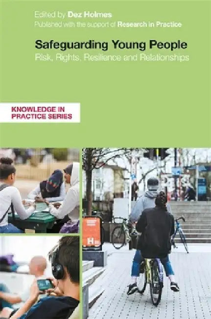 Safeguarding Young People: Risk, Rights, Resilience and Relationships by Dez Holmes