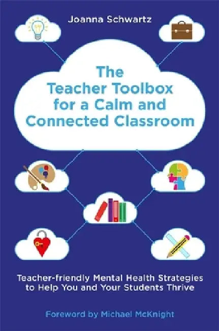 The Teacher Toolbox for a Calm and Connected Classroom: Teacher-Friendly Mental Health Strategies to Help You and Your Students Thrive by Joanna Schwartz