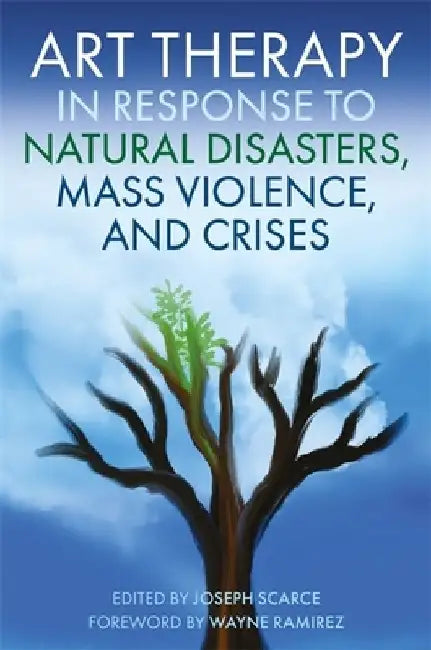 Art Therapy in Response to Natural Disasters, Mass Violence and Crises by Joseph Scarce
