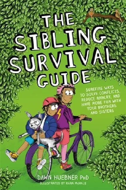 The Sibling Survival Guide: Surefire Ways to Solve Conflicts, Reduce Rivalry, and Have More Fun with Your Brothers and Sisters by Dawn Huebner