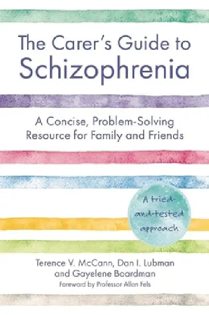 The Carer's Guide to Schizophrenia: A Concise, Problem-Solving Resource for Family and Friends by Terence McCann