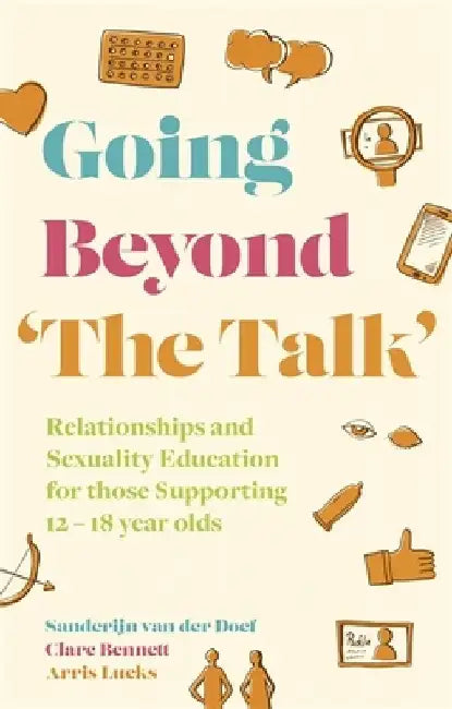 Going Beyond 'The Talk': Relationships and Sexuality Education for Those Supporting 12 -18 Year Olds by Sanderijn Van Der Doef