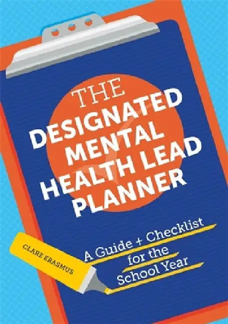 The Designated Mental Health Lead Planner: A Guide and Checklist for the School Year by Clare Erasmus
