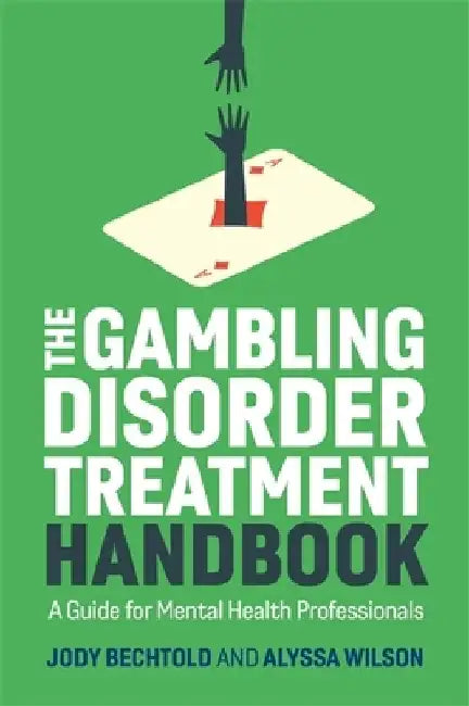 The Gambling Disorder Treatment Handbook: A Guide for Mental Health Professionals by Jody Bechtold