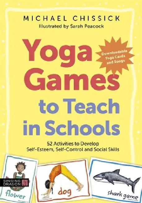 Yoga Games to Teach in Schools: 52 Activities to Develop Self-Esteem, Self-Control and Social Skills by Michael Chissick