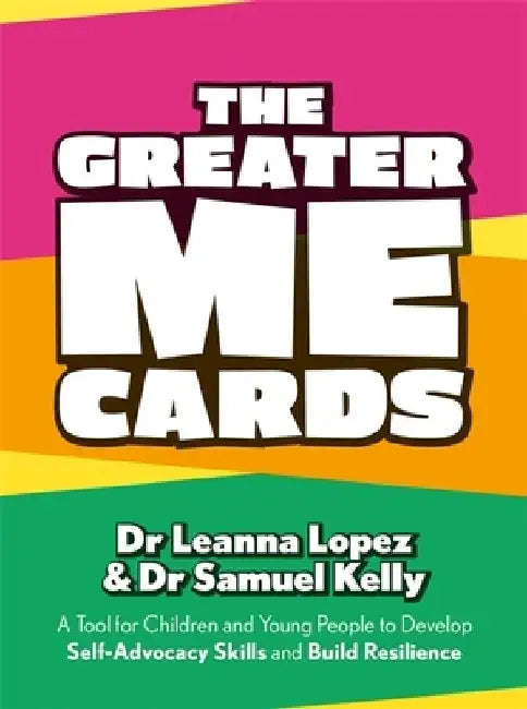 The Greater Me Cards: A Tool for Children and Young People to Develop Self-Advocacy Skills and Build Resilience by Leanna Lopez