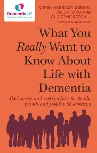 What You Really Want to Know about Life with Dementia: Real Stories and Expert Advice for Family, Friends and People with Dementia by Karen Harrison Harrison Dening