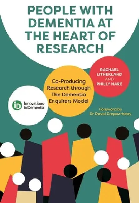 People with Dementia at the Forefront of Research: Dementia Enquirers by Rachael Litherland
