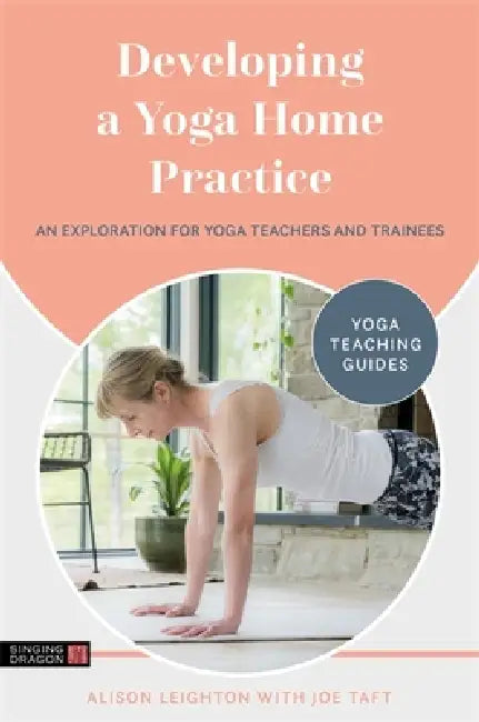 Developing a Yoga Home Practice: An Exploration for Yoga Teachers and Trainees by Alison Leighton, Joe Taft