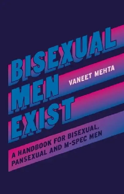 Bisexual Men Exist: A Handbook for Bisexual, Pansexual and M-Spec Men by Vaneet Mehta