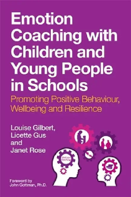 Emotion Coaching with Children and Young People in Schools: Promoting Positive Behaviour, Wellbeing and Resilience by Louise Gilbert