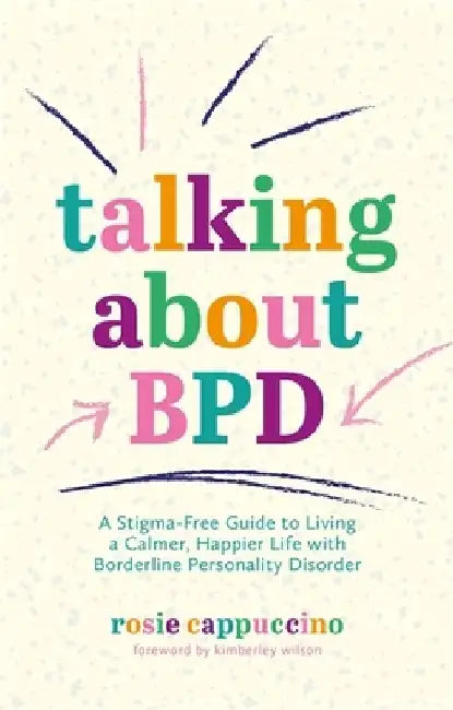 Talking about Bpd: A Stigma-Free Guide to Living a Calmer, Happier Life with Borderline Personality Disorder by Kimberley Wilson