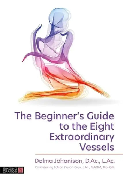 The Beginner's Guide to the 8 Extraordinary Vessels by Dolma Johanison